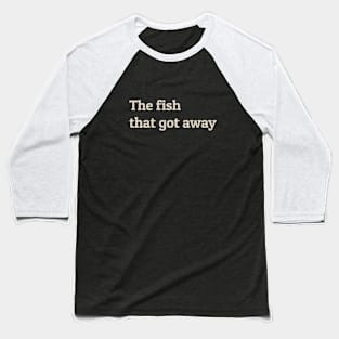 The Fish That Got Away Baseball T-Shirt